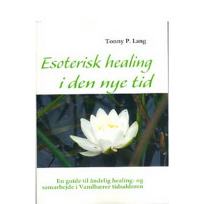 Esoterisk healing i den nye tid af Tonny P. Lang