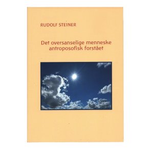 Det oversanselige menneske antroposofisk forstet R. Steiner