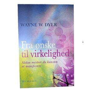 Fra nske til virkelighed af Wayne W. Dyer
